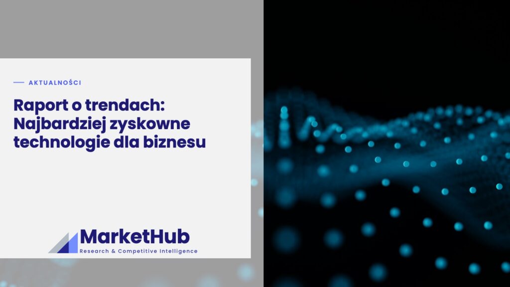 Raport o trendach: Najbardziej zyskowne technologie dla biznesu