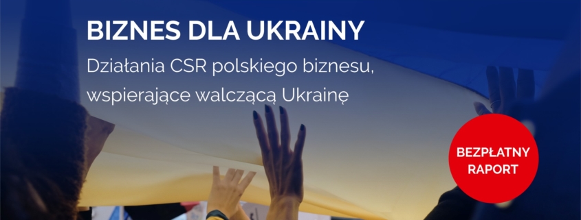 Bezpłatny raport: Biznes dla Ukrainy. Działania CSR polskiego biznesu, wspierające walczącą Ukrainę